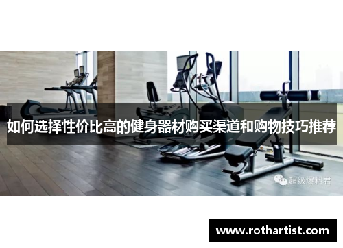 如何选择性价比高的健身器材购买渠道和购物技巧推荐